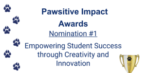 Pawsitive Impact Awards slide with pawprints and golden trophy
Nomination 1: Empowering Student Success through Creativity and Innovation
